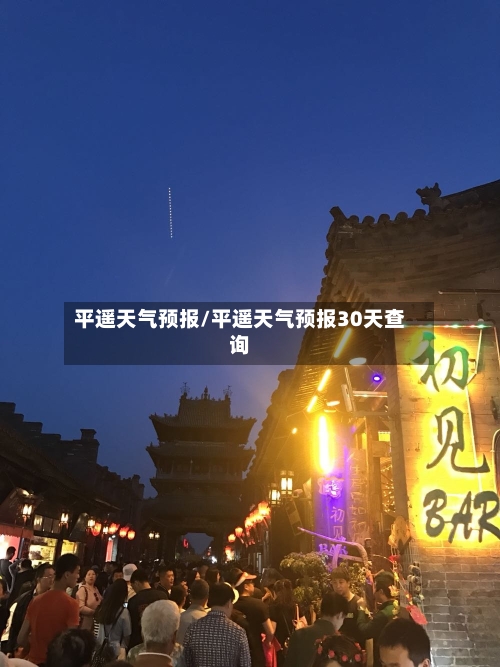 平遥天气预报/平遥天气预报30天查询-第1张图片