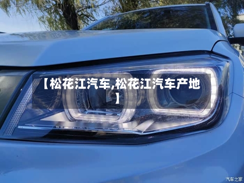 【松花江汽车,松花江汽车产地】-第1张图片