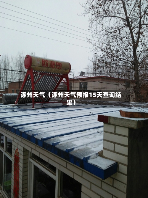 涿州天气（涿州天气预报15天查询结果）-第1张图片