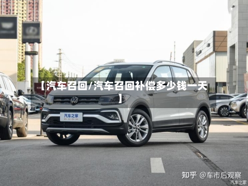 【汽车召回/汽车召回补偿多少钱一天】-第1张图片