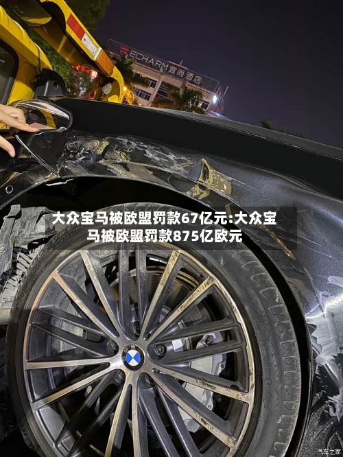 大众宝马被欧盟罚款67亿元:大众宝马被欧盟罚款875亿欧元-第1张图片