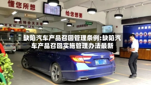 缺陷汽车产品召回管理条例:缺陷汽车产品召回实施管理办法最新-第1张图片