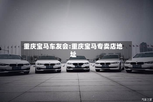 重庆宝马车友会:重庆宝马专卖店地址-第1张图片