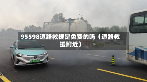 95598道路救援是免费的吗(道路救援附近)-第1张图片