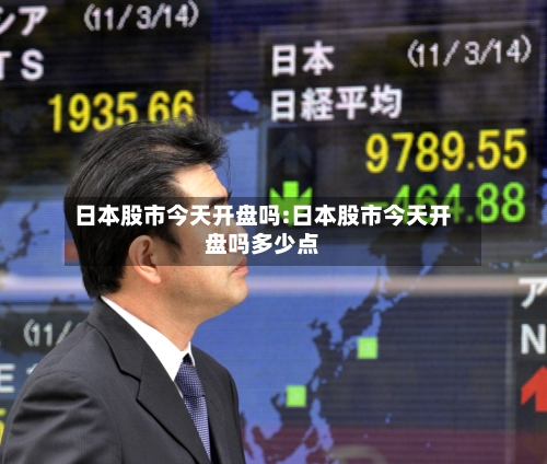 日本股市今天开盘吗:日本股市今天开盘吗多少点-第1张图片