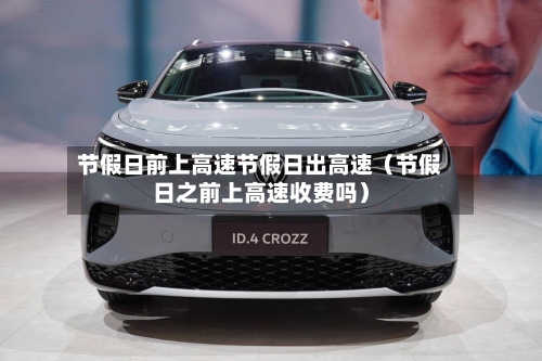 节假日前上高速节假日出高速(节假日之前上高速收费吗)-第1张图片