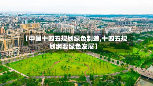 【中国十四五规划绿色制造,十四五规划纲要绿色发展】-第1张图片
