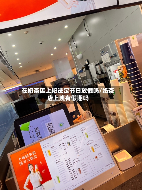 在奶茶店上班法定节日放假吗/奶茶店上班有假期吗-第1张图片