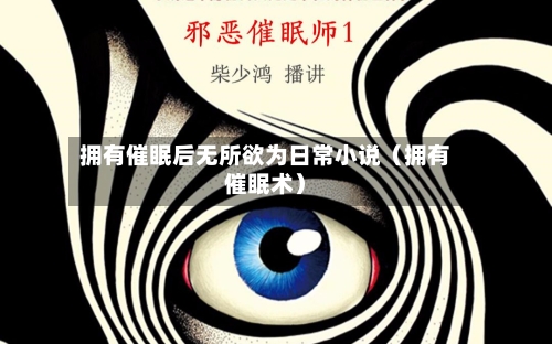 拥有催眠后无所欲为日常小说(拥有催眠术)-第1张图片