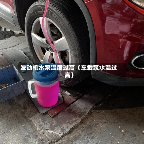 发动机水泵温度过高（车载泵水温过高）-第1张图片