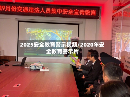 2025安全教育警示视频/2020年安全教育警示片-第1张图片