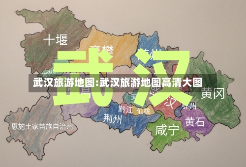 武汉旅游地图:武汉旅游地图高清大图-第1张图片