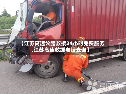 【江苏高速公路救援24小时免费服务,江苏高速救援电话查询】-第1张图片