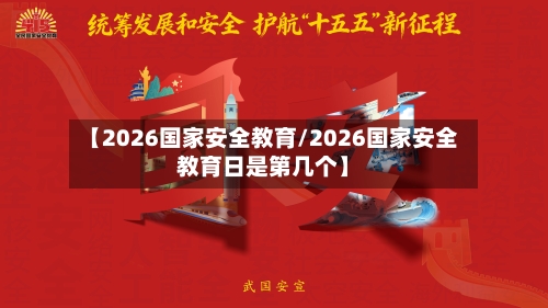 【2026国家安全教育/2026国家安全教育日是第几个】-第1张图片