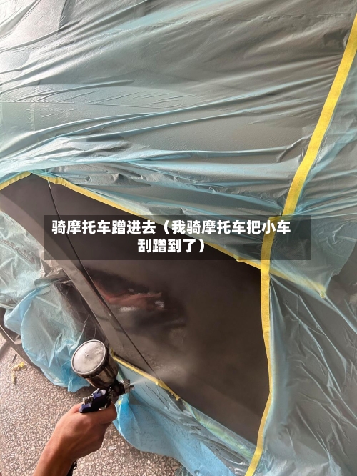 骑摩托车蹭进去(我骑摩托车把小车刮蹭到了)-第1张图片