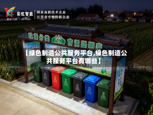 【绿色制造公共服务平台,绿色制造公共服务平台有哪些】-第1张图片