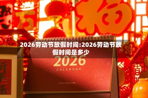 2026劳动节放假时间:2026劳动节放假时间是多少-第1张图片