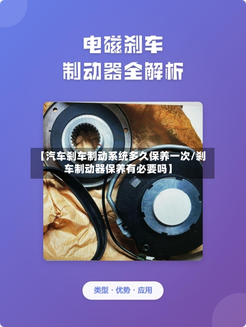 【汽车刹车制动系统多久保养一次/刹车制动器保养有必要吗】-第1张图片