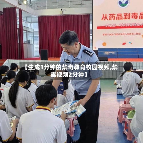 【生成1分钟的禁毒教育校园视频,禁毒视频2分钟】-第1张图片