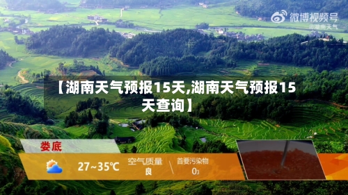 【湖南天气预报15天,湖南天气预报15天查询】-第1张图片