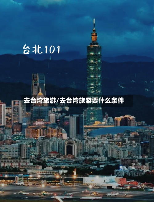 去台湾旅游/去台湾旅游要什么条件-第1张图片