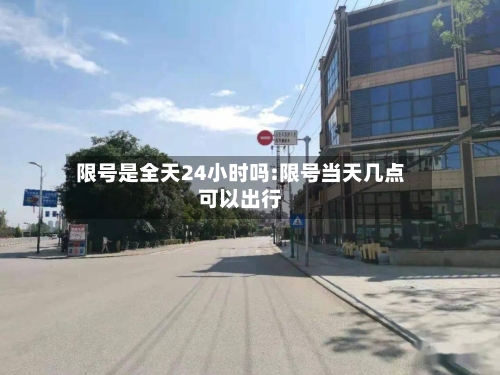 限号是全天24小时吗:限号当天几点可以出行-第1张图片