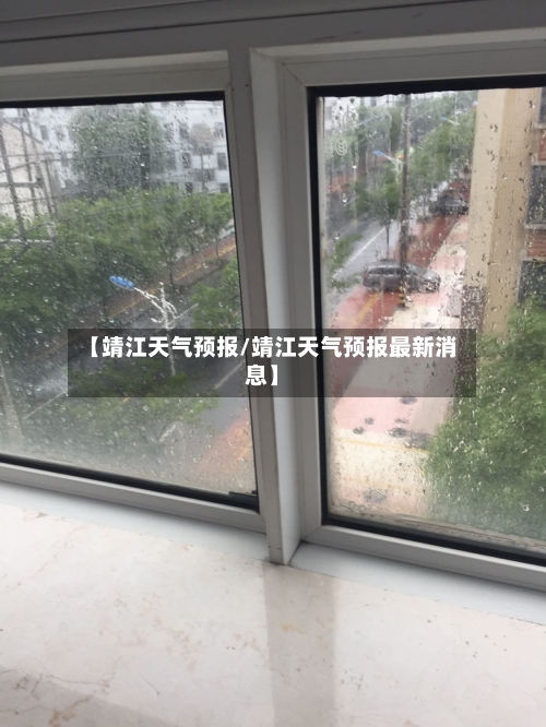 【靖江天气预报/靖江天气预报最新消息】-第1张图片