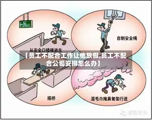 【员工不配合工作让他放假,员工不配合公司安排怎么办】-第1张图片