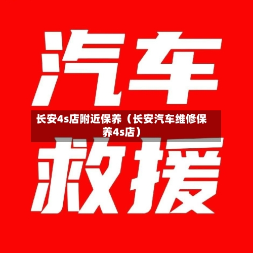 长安4s店附近保养(长安汽车维修保养4s店)-第1张图片
