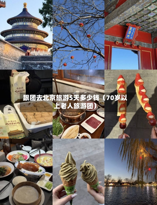 跟团去北京旅游5天多少钱（70岁以上老人旅游团）-第1张图片