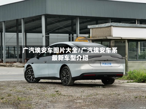 广汽埃安车图片大全/广汽埃安车系最新车型介绍-第1张图片
