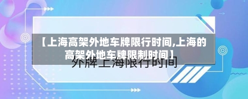 【上海高架外地车牌限行时间,上海的高架外地车牌限制时间】-第1张图片