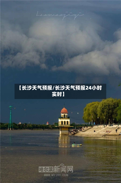 【长沙天气预报/长沙天气预报24小时实时】-第1张图片