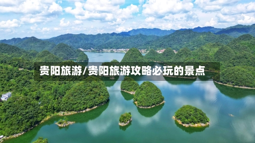 贵阳旅游/贵阳旅游攻略必玩的景点-第1张图片