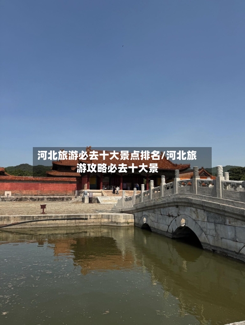 河北旅游必去十大景点排名/河北旅游攻略必去十大景-第1张图片