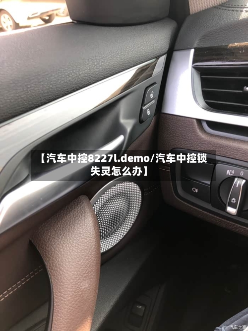 【汽车中控8227l.demo/汽车中控锁失灵怎么办】-第1张图片